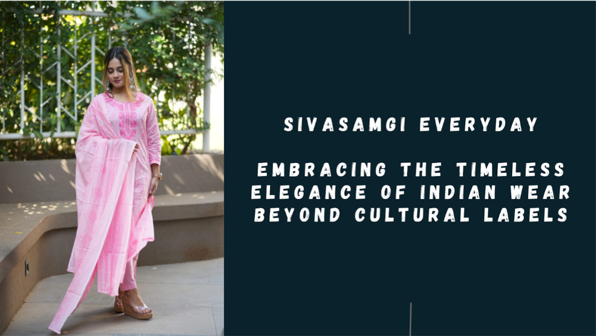 SivasamgiEveryday – Embracing the Timeless Elegance of Indian Wear Beyond Cultural Labels